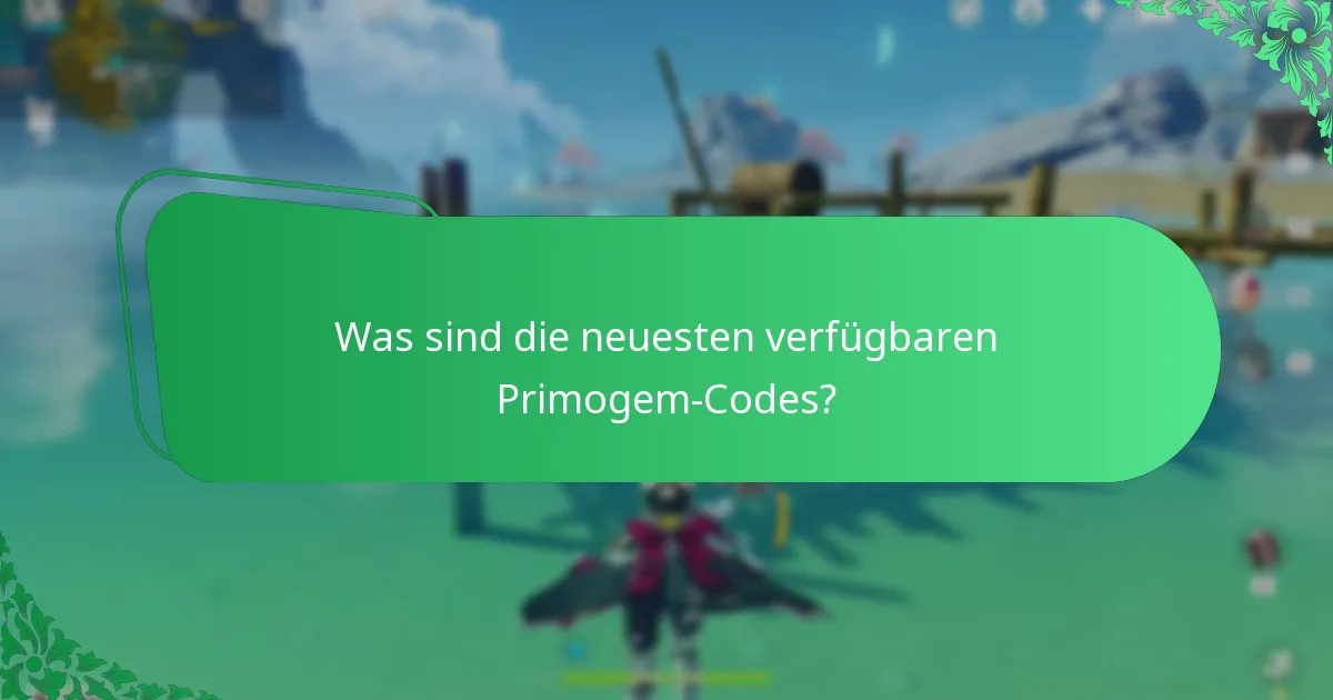 Was sind die neuesten verfügbaren Primogem-Codes?