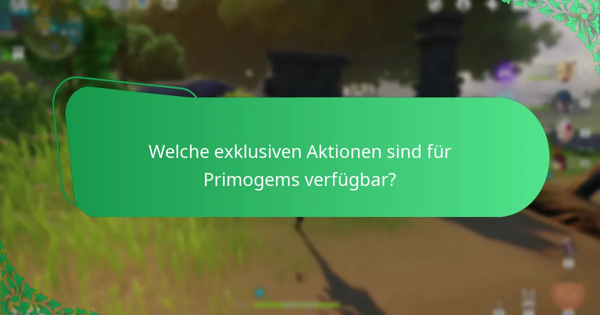 Welche exklusiven Aktionen sind für Primogems verfügbar?
