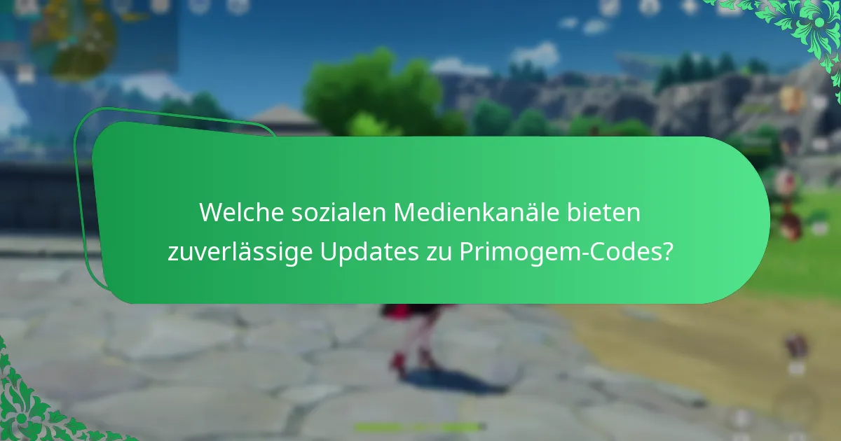 Welche sozialen Medienkanäle bieten zuverlässige Updates zu Primogem-Codes?